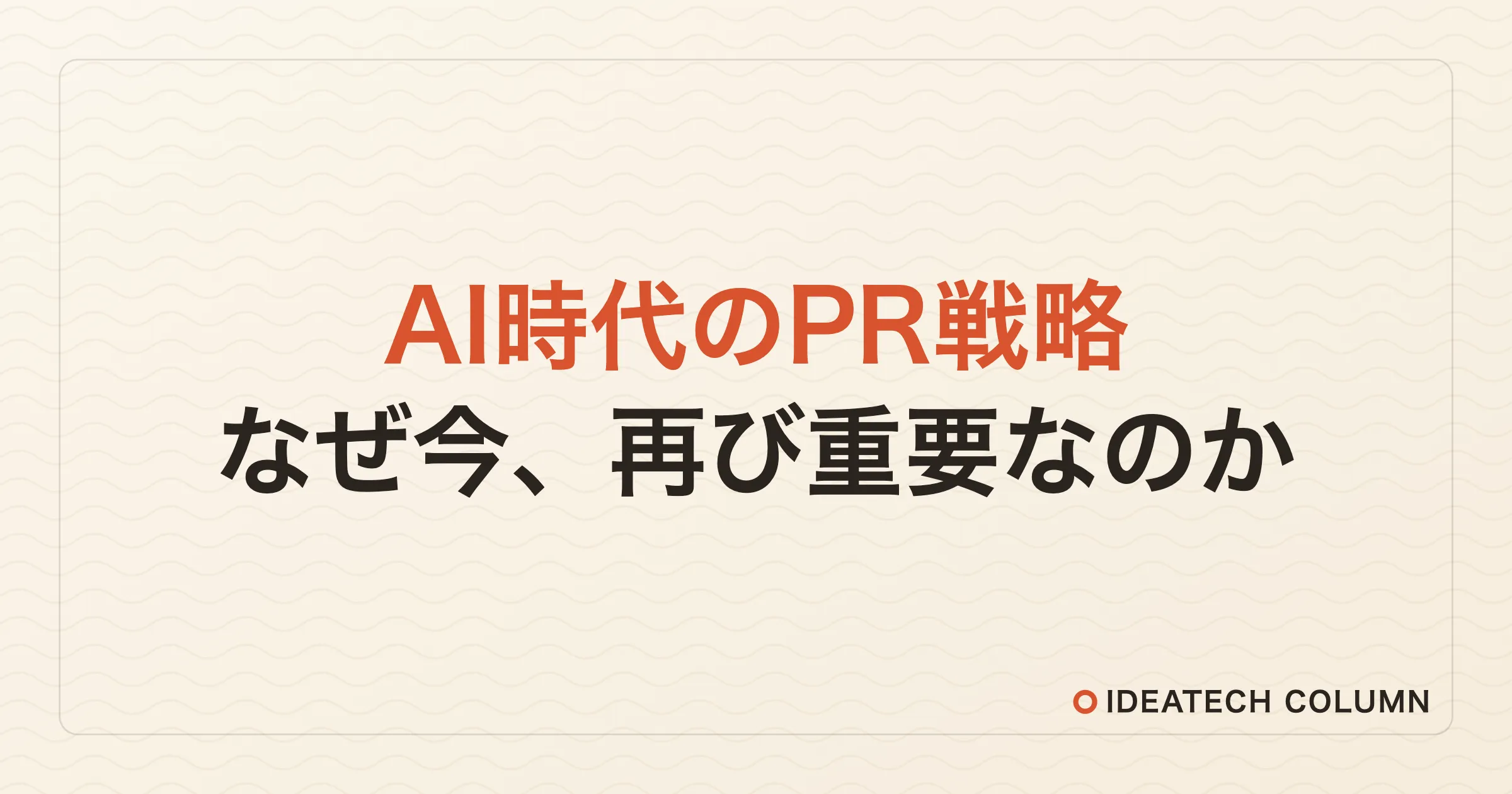 AI時代に、なぜPRは再び重要になっているのか